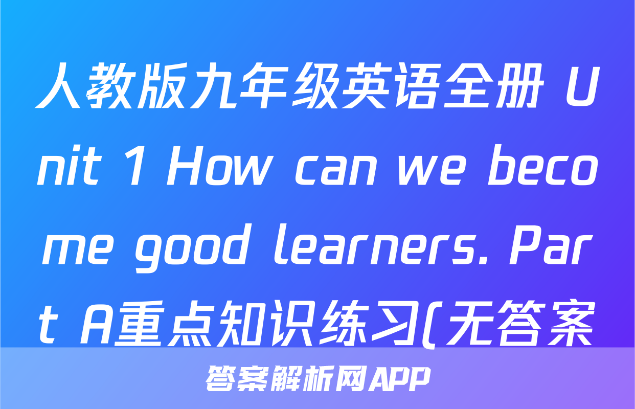 人教版九年级英语全册 Unit 1 How can we become good learners. Part A重点知识练习(无答案)考试试卷